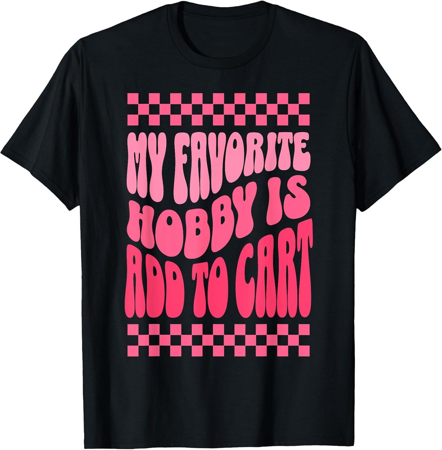 My Favorite Hobby Is Add to Cart Funny Quotes Tee.