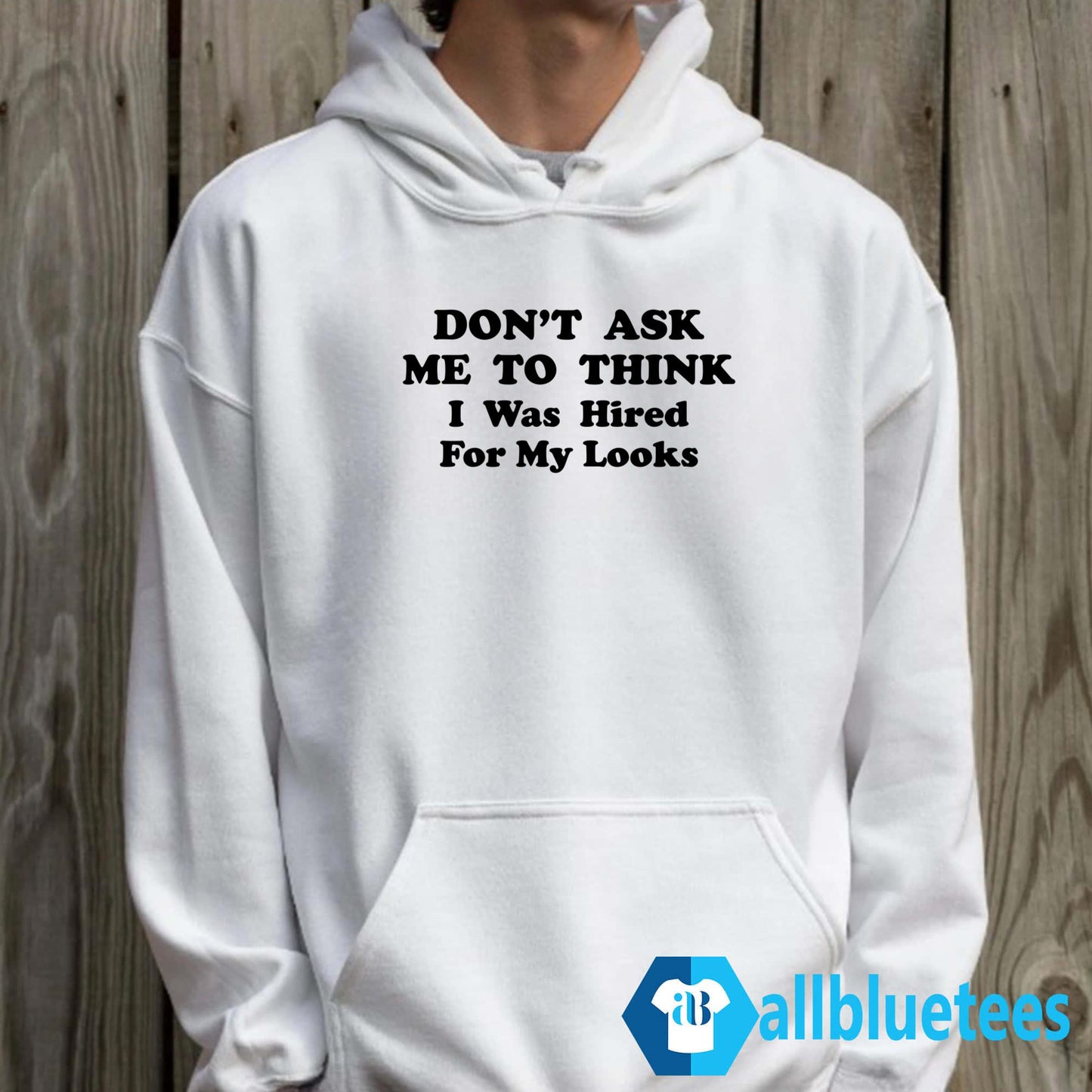 Don’t Ask Me To Think I Was Hired For My Looks Shirt