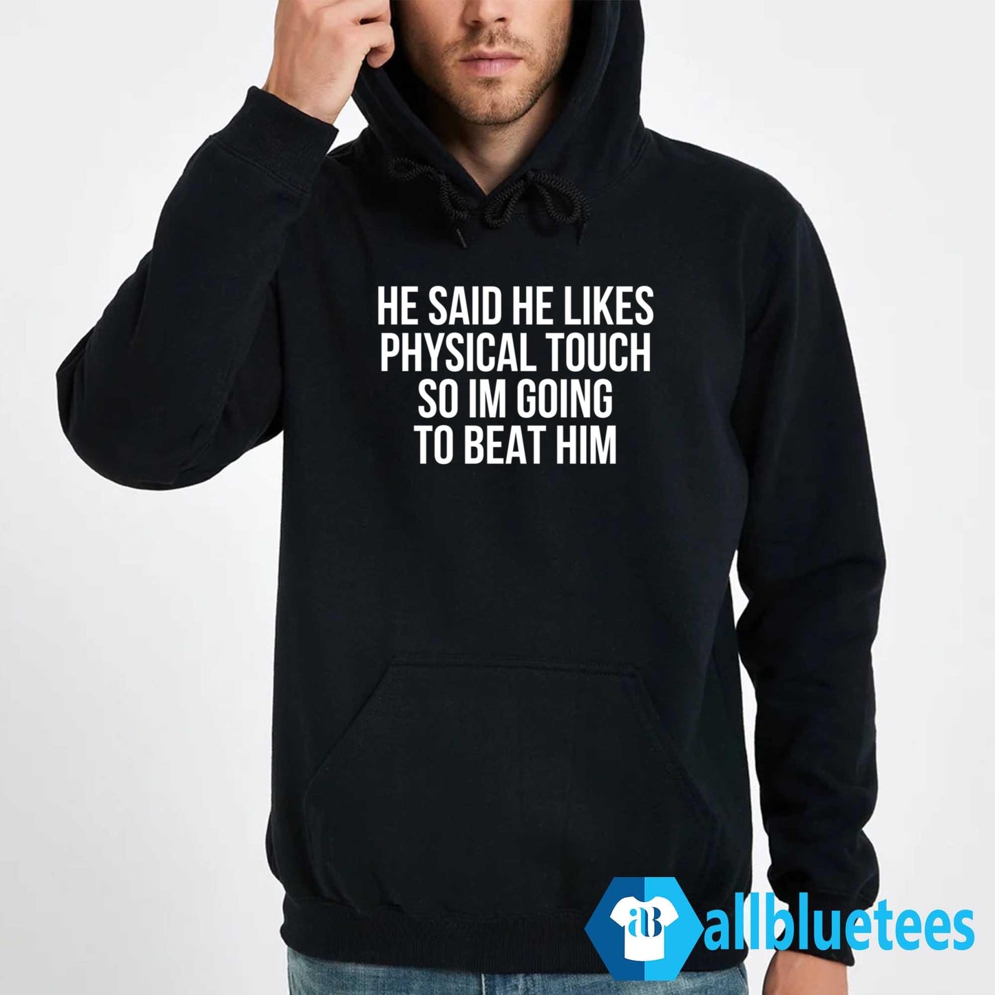 He Said He Likes Physical Touch So Im Going To Beat Him Shirt