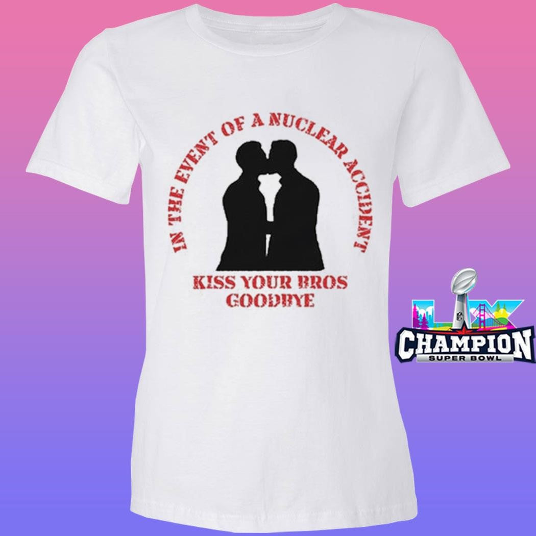 In The Event Of A Nuclear Accident Kiss Your Bros Goodbye Shirt