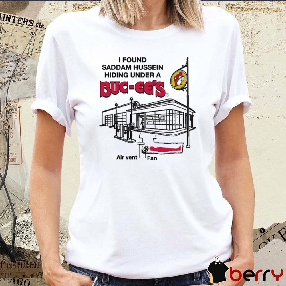 I Found Saddam Hussein Hiding Under A Buc-ee’s Air Vent Fan 2025 t-shirt