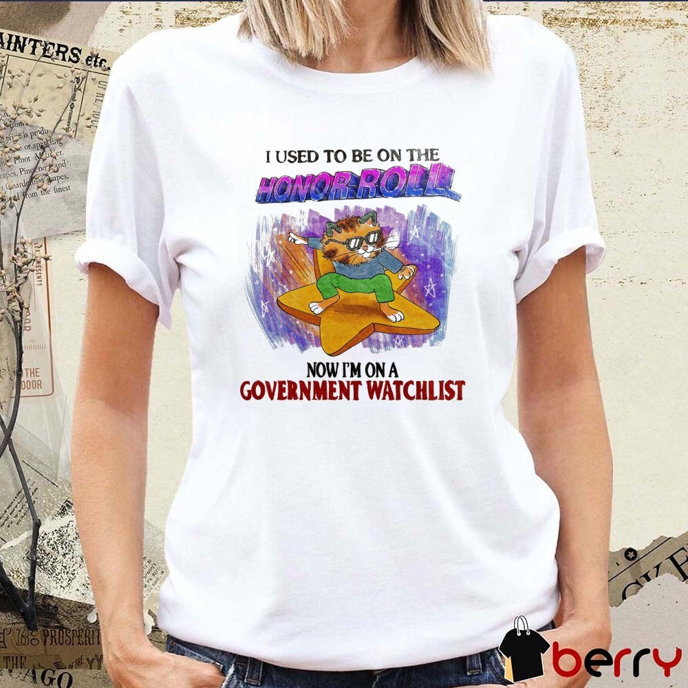 I Used To Be On The Honor Roll Now I’m On A Government Watchlist Cat t-shirt