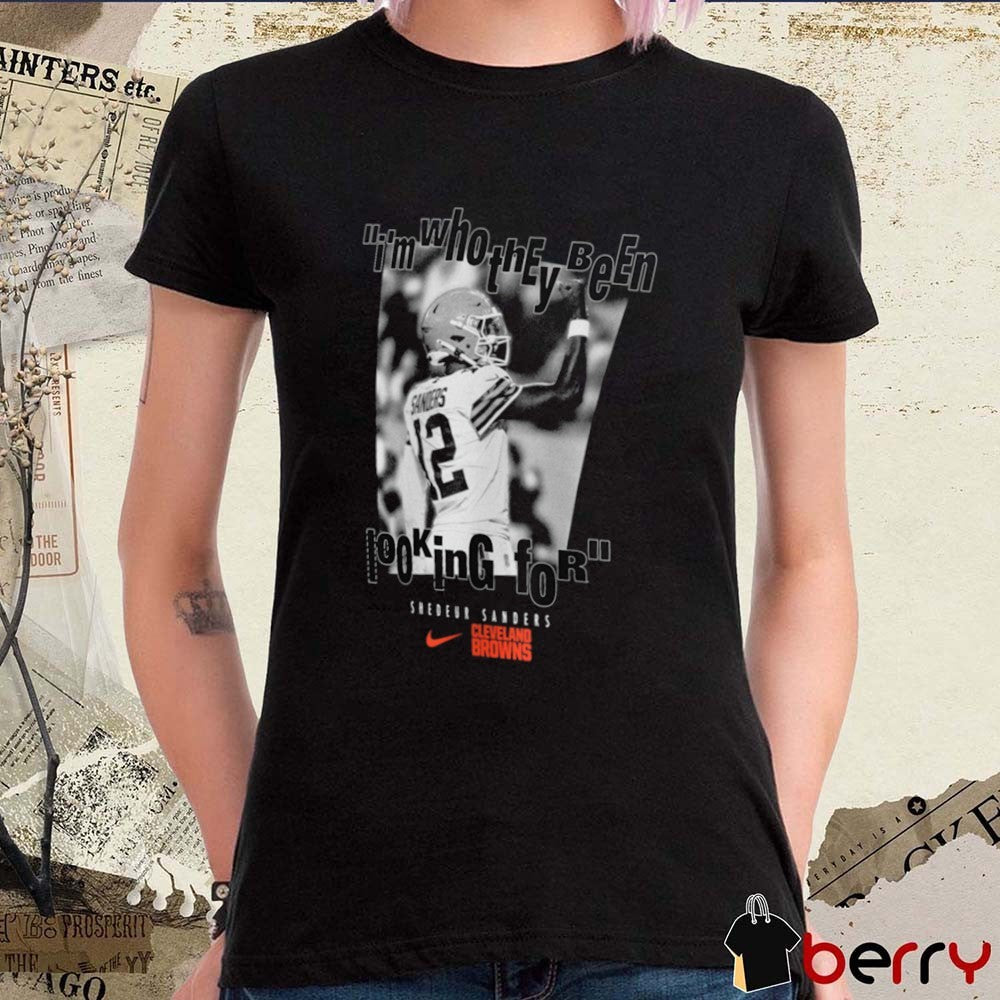 I’m Who They Been Looking For Shedeur Sanders Cleveland Browns t-shirt