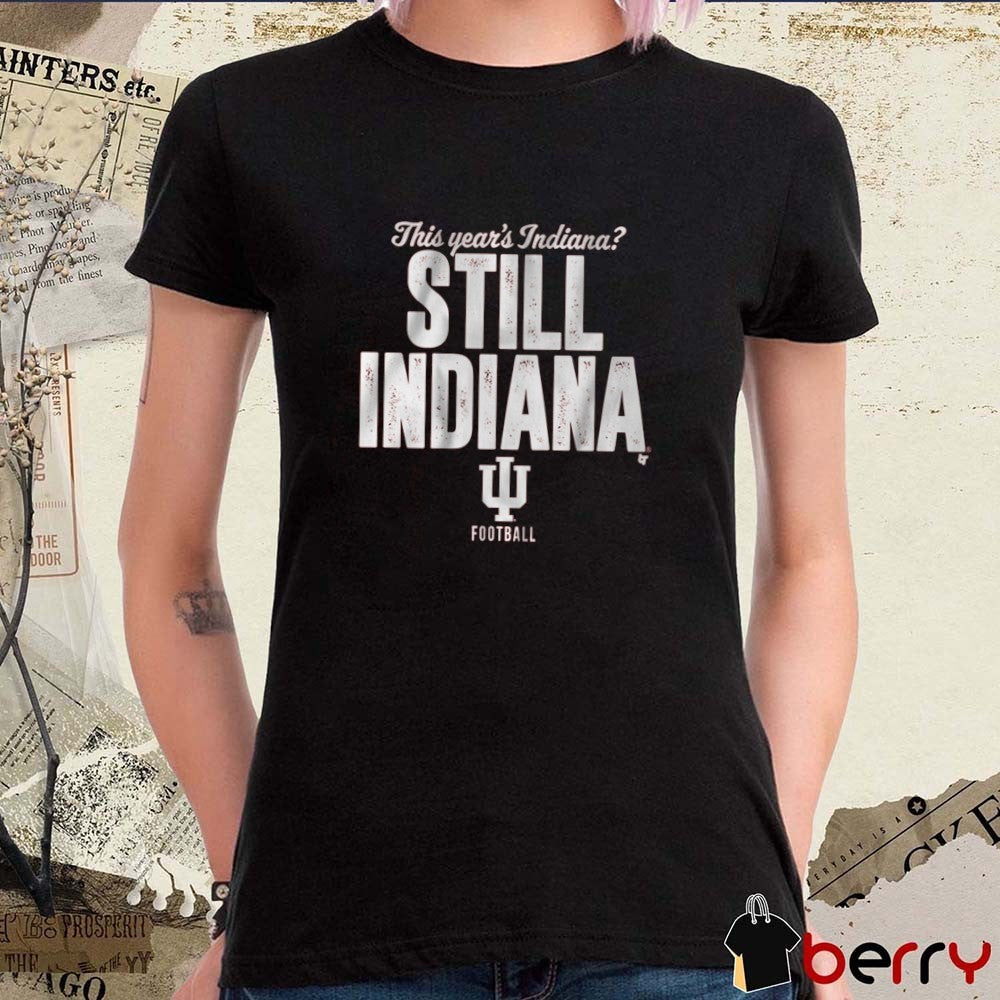 Indiana Hoosiers Football NCAA This Year’s Indiana Still Indiana t-shirt
