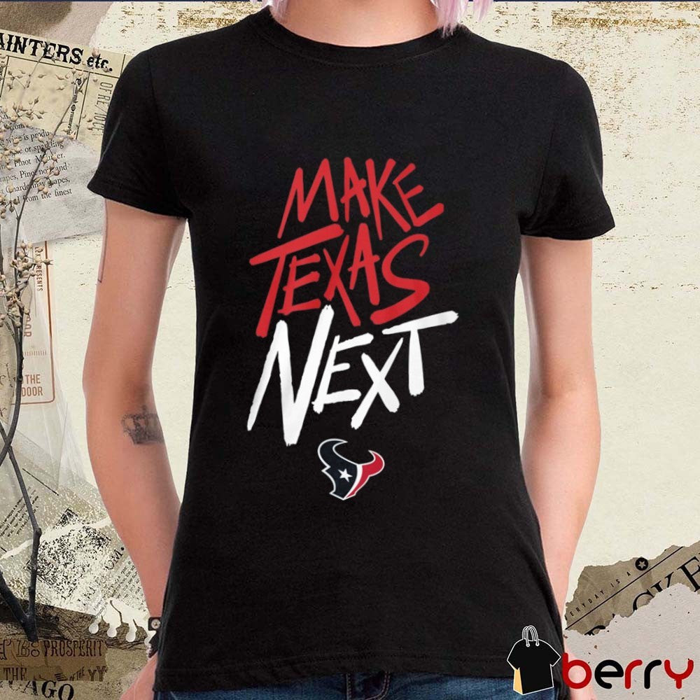 Make Texas Next Houston Texans NFL Player Wearing t-shirt