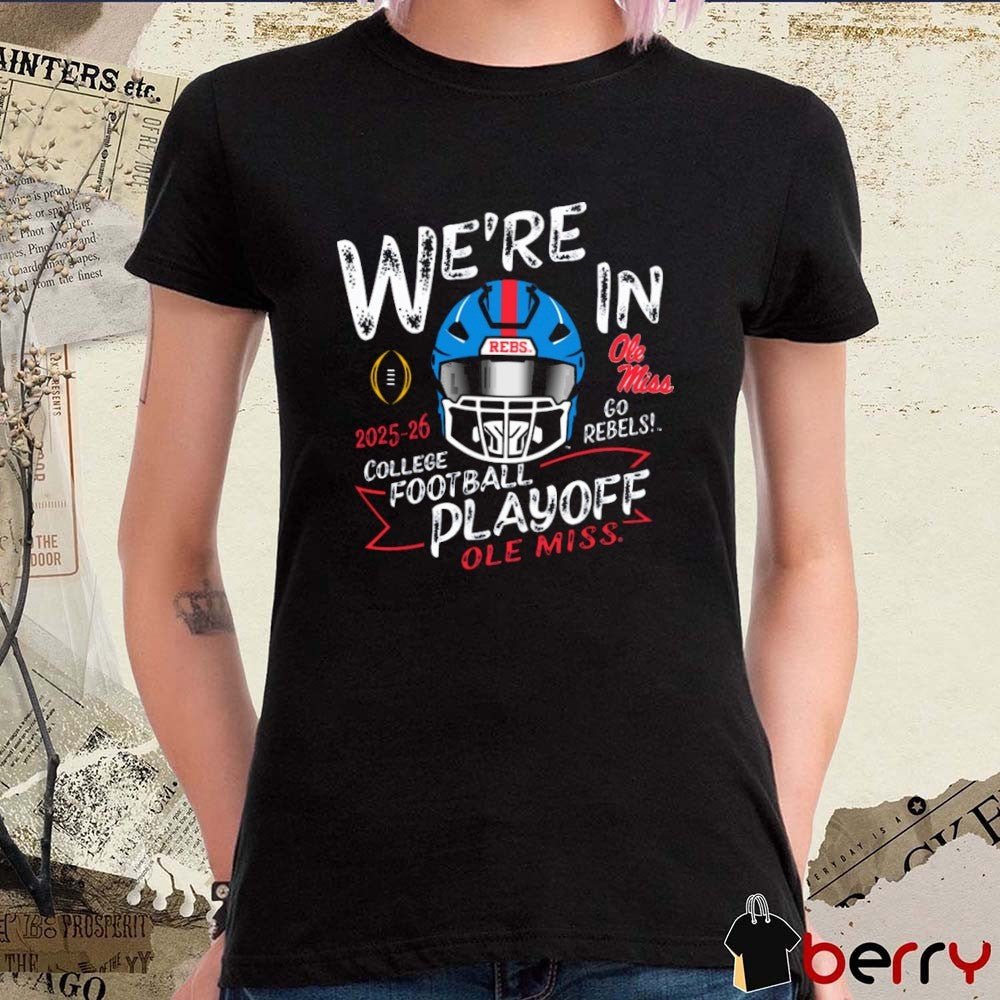Ole Miss Rebels We’re In College Football Playoff 2025-26 Go Rebels Helmet t-shirt