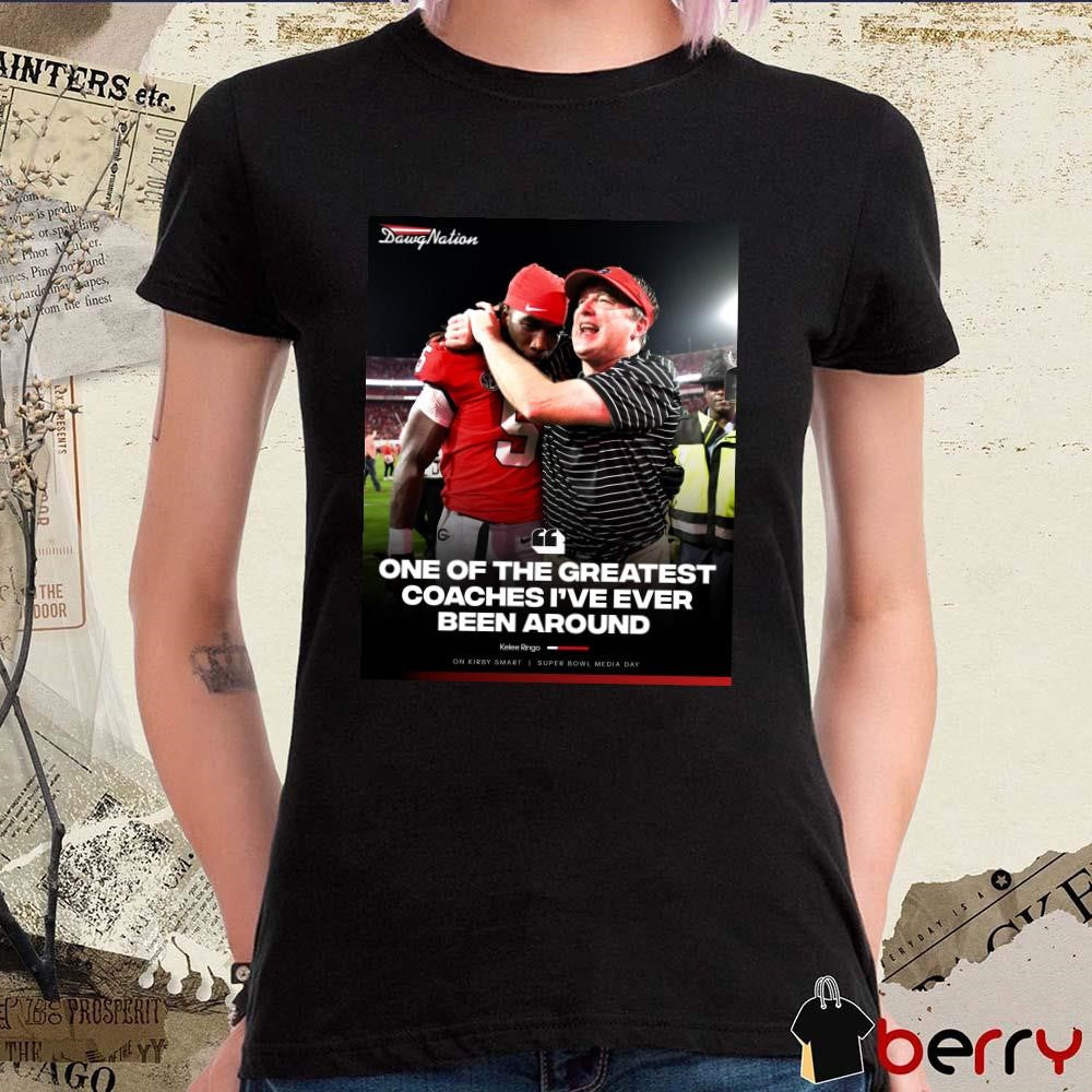 Poster Georgia Football Kelee Ringo One Of The Greatest Coaches I’ve Ever Been Around On Kirby Smart t-shirt
