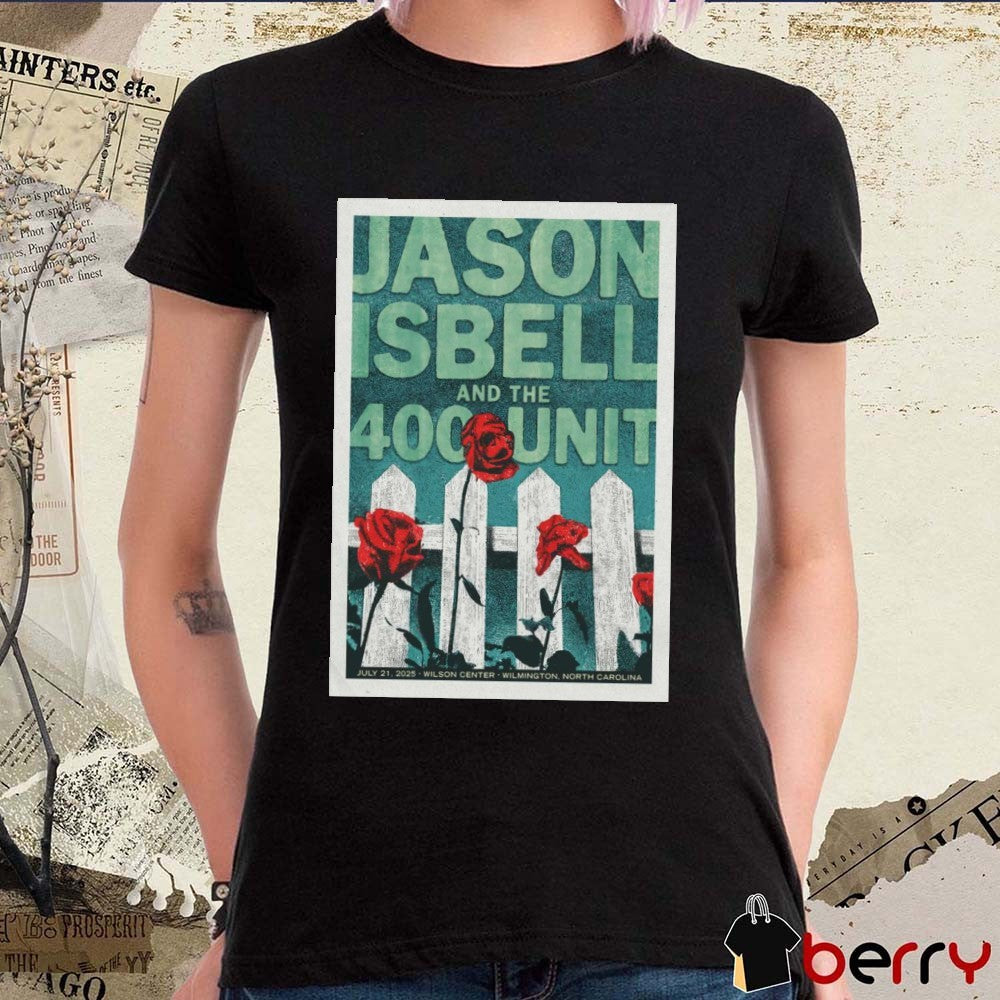 Poster Jason Isbell And The 400 Unit Wilson Center in Wilmington NC On July 21 2025 t-shirt