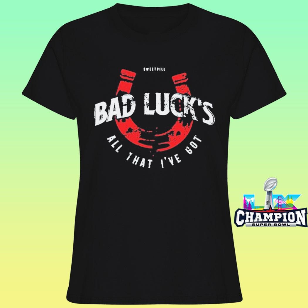 Sweet Pill Bad Luck All That I’ve Got Shirt
