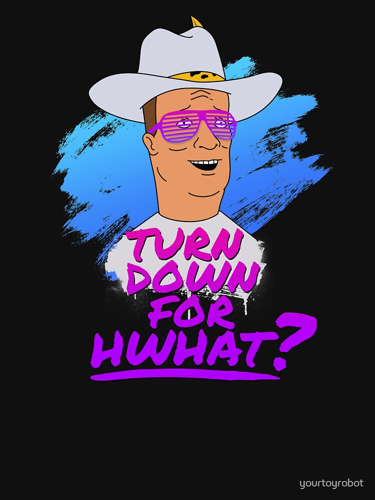 Turn Down for Hwhat? by yourtoyrobot