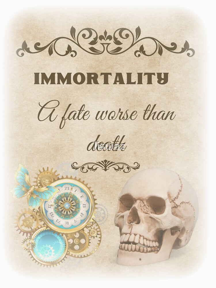 Funny ironic quote. 'Immortality - A Fate Worse than Death' by Iiswaz