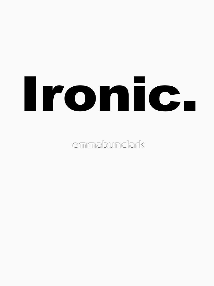 Ironic Tshirt by emmabunclark