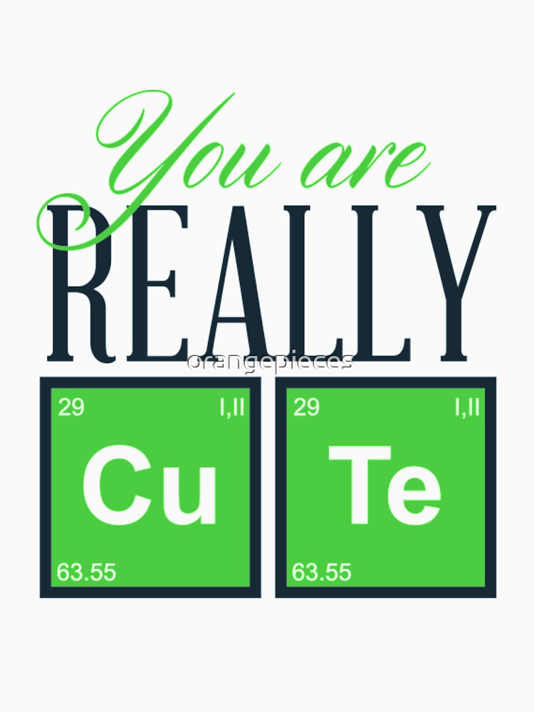 You Are Really Cute Periodic Table Novelty Shirt by Orange Pieces