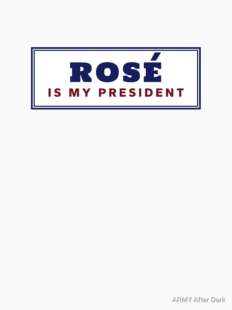 Rose is my President by ARMY After Dark