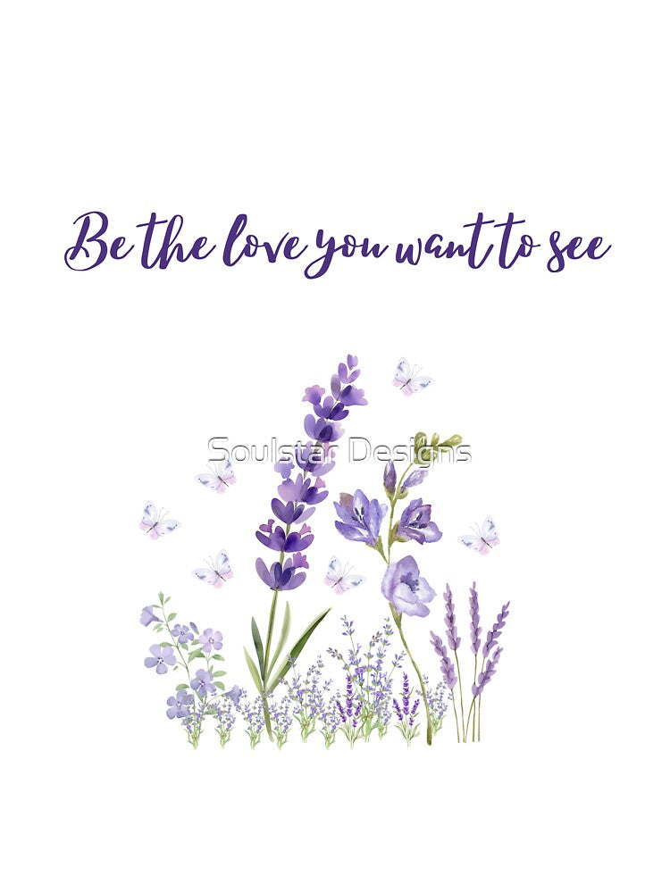 Be the Love You Want to See by Soulstar Designs