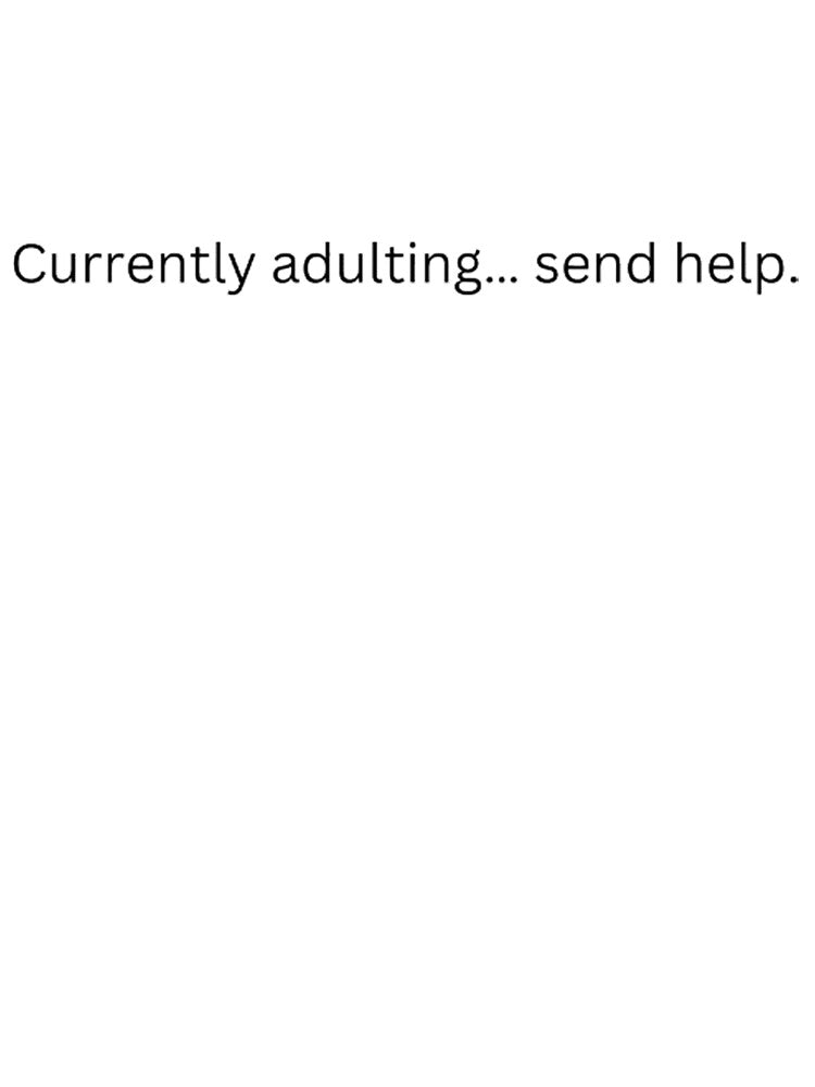 Currently Adulting... Send Help by Panakake78