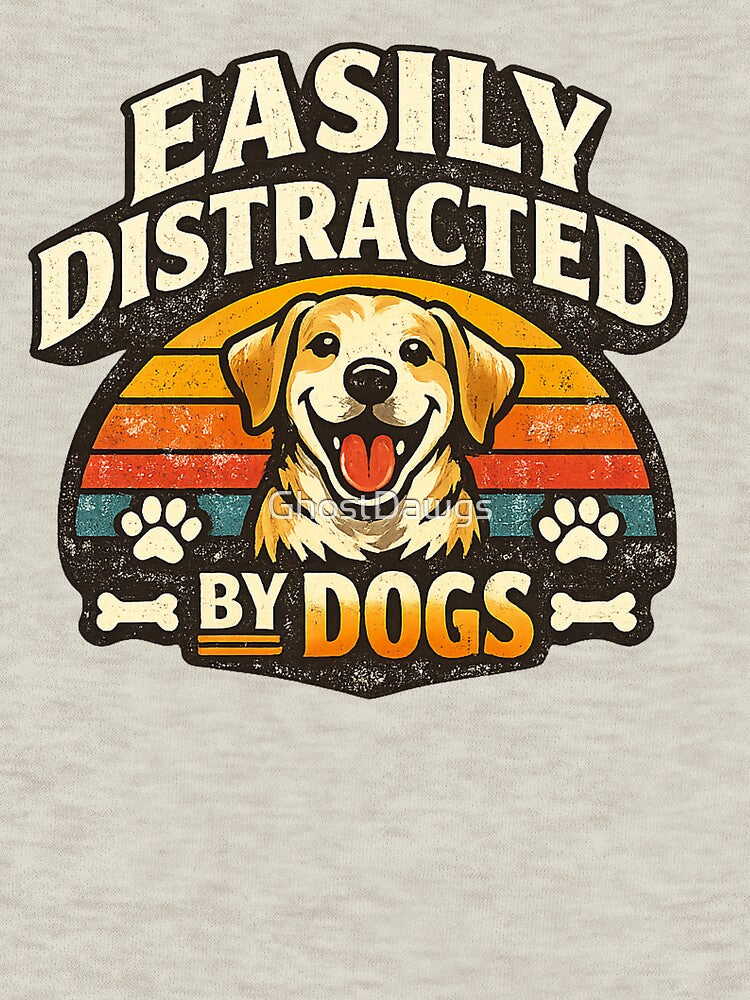 Easily Distracted By Dogs Funny Dog Lover Retro Shirt by GhostDawgs