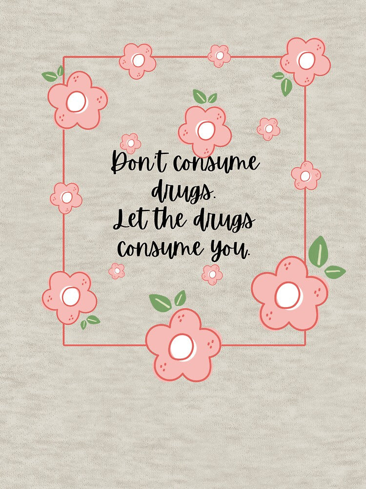 Don't consume drugs. Let the drugs consume you. by OffensTee