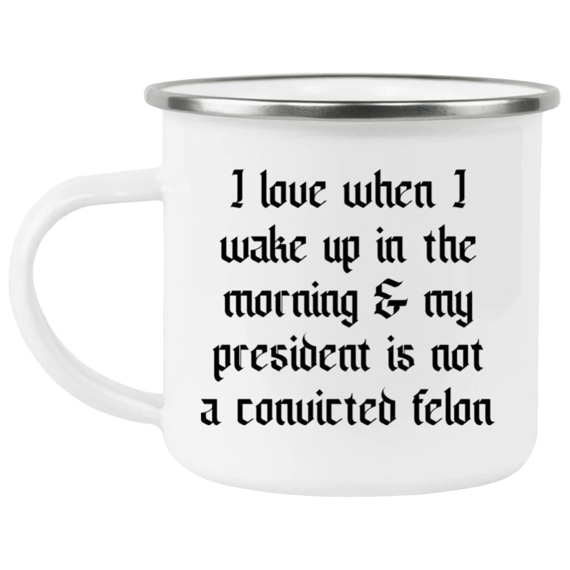 I Love When I Wake Up In The Morning And My President Is Not A Convicted Felon Mug