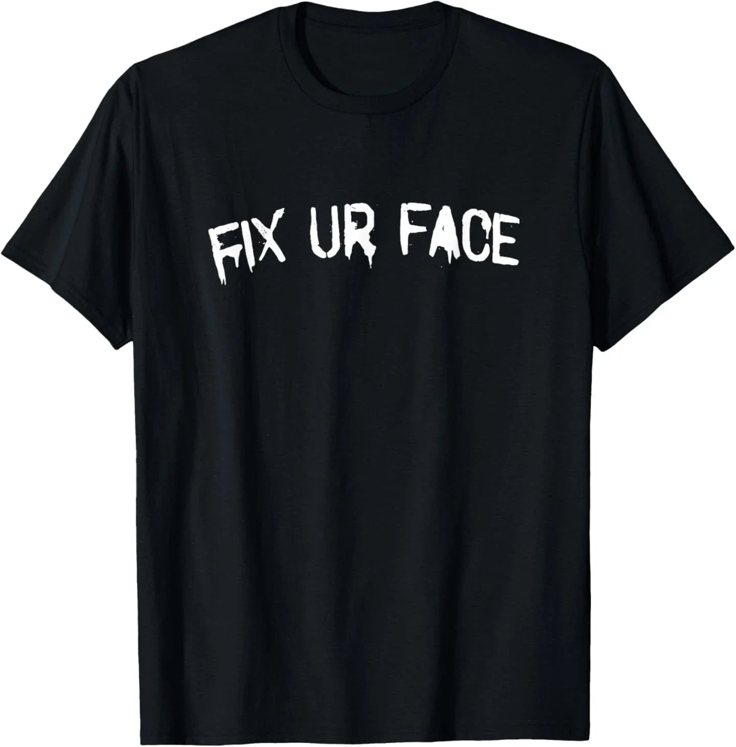 Fix Ur Face Fix Your Face Funny Sarcastic Quote T-Shirt