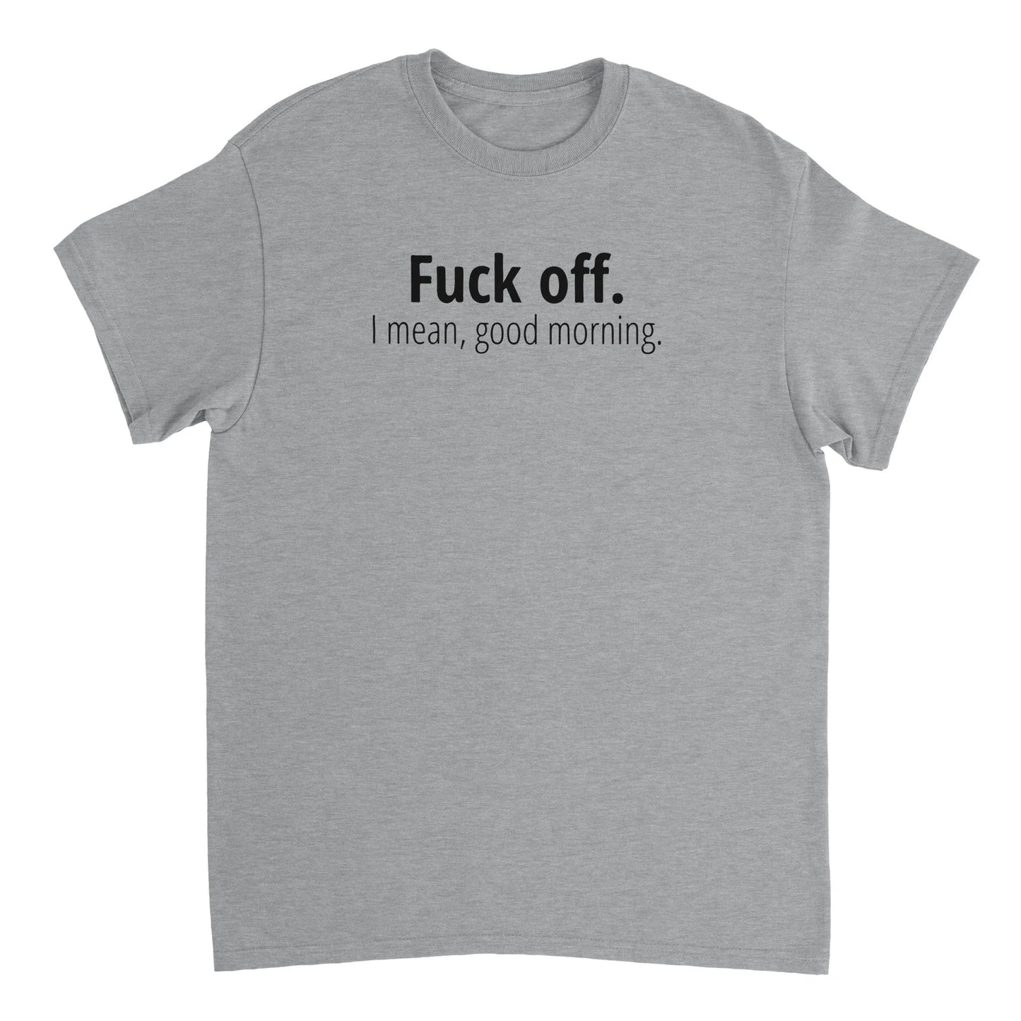 F Off. I Mean Good Morning T-shirt