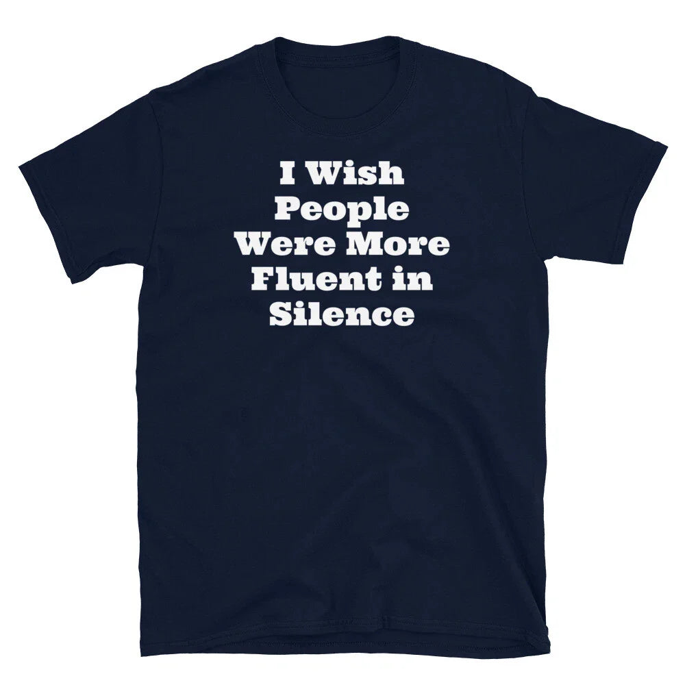 I Wish People Were More Fluent in Silence Sarcastic Short-Sleeve Unisex T-Shirt