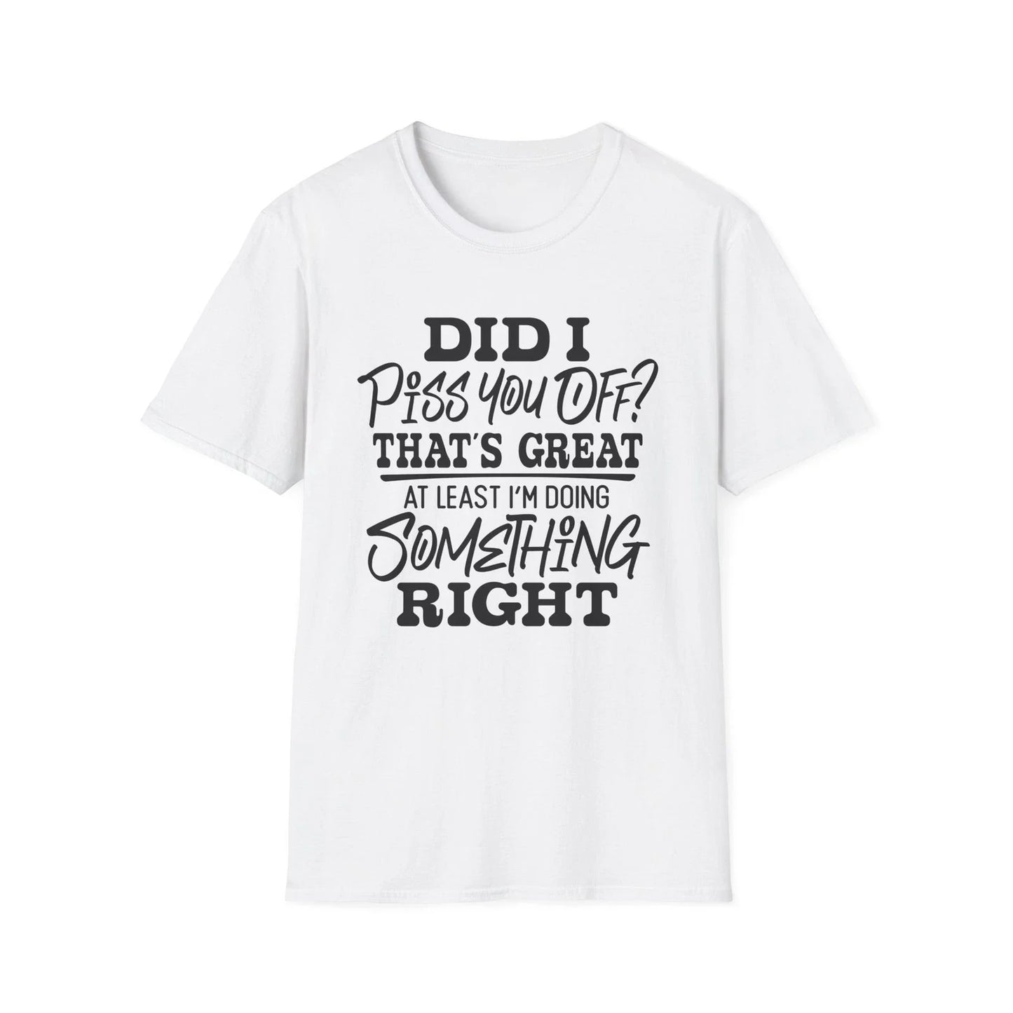 Did I Piss You Off? That's Great T-Shirt | Funny Sarcastic Quote