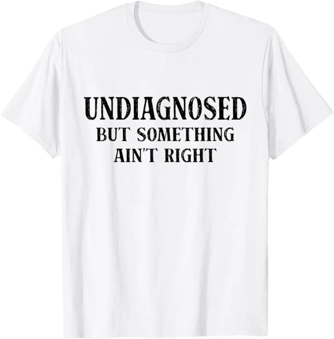 Undiagnosed But Something Ain't Right Funny Saying T-Shirt