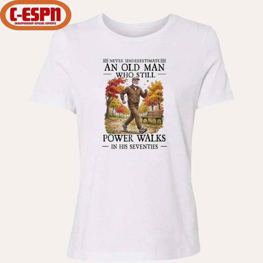Never Underestimate An Old Man Who Still Power Walks In His Seventies Shirt