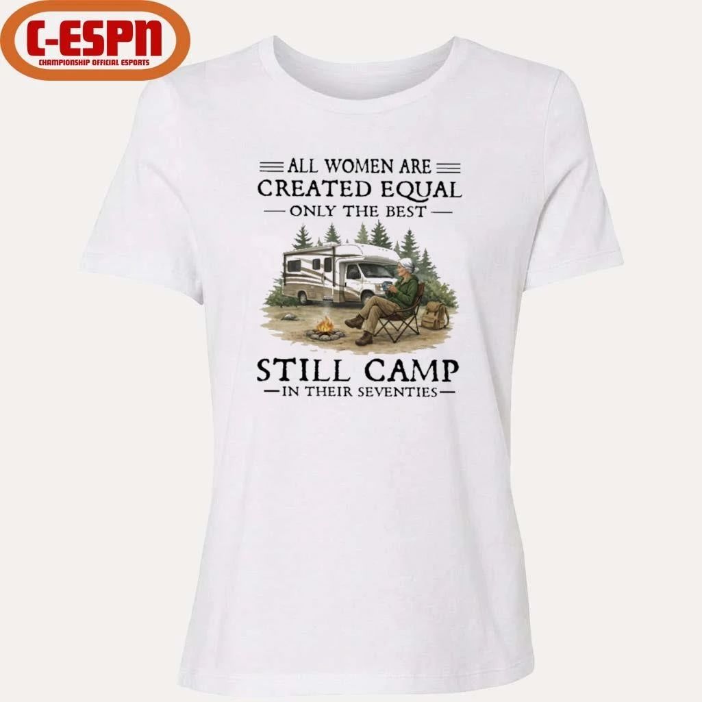 RV-All Women Are Created Equal Only The Best Still Camp In Their Seventies Shirt