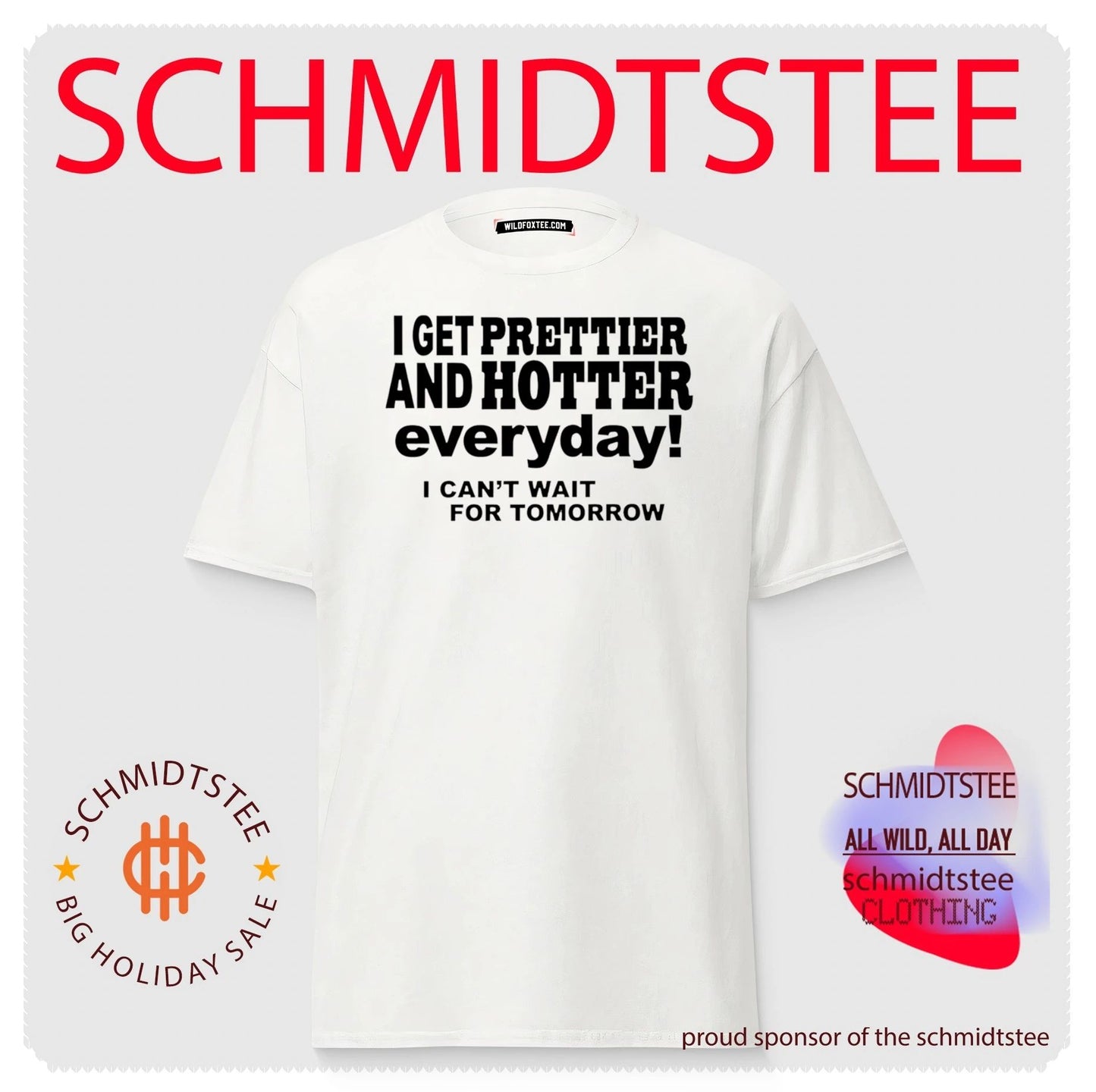 I get prettier and hotter everyday I can’t wait for tomorrow shirt