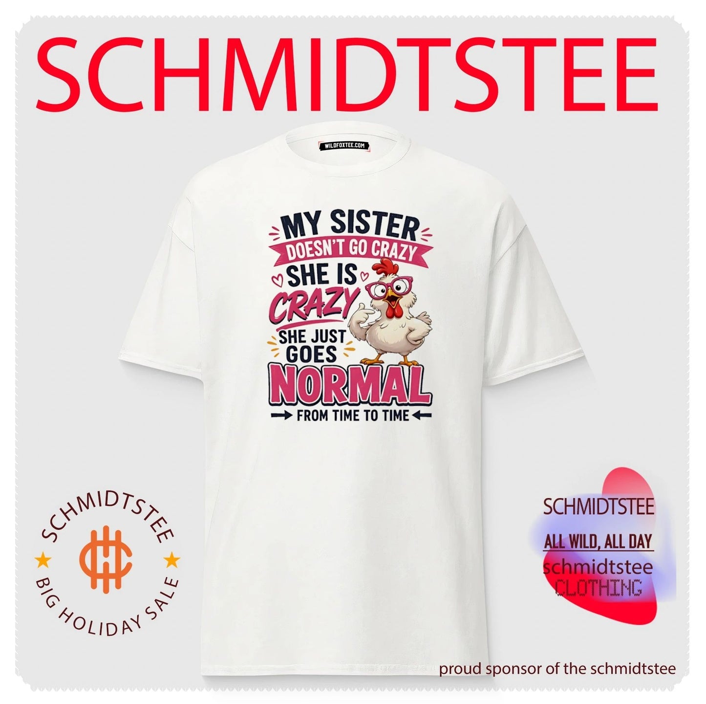 My sister doesn’t go crazy she is crazy she just goes normal cartoon chicken shirt