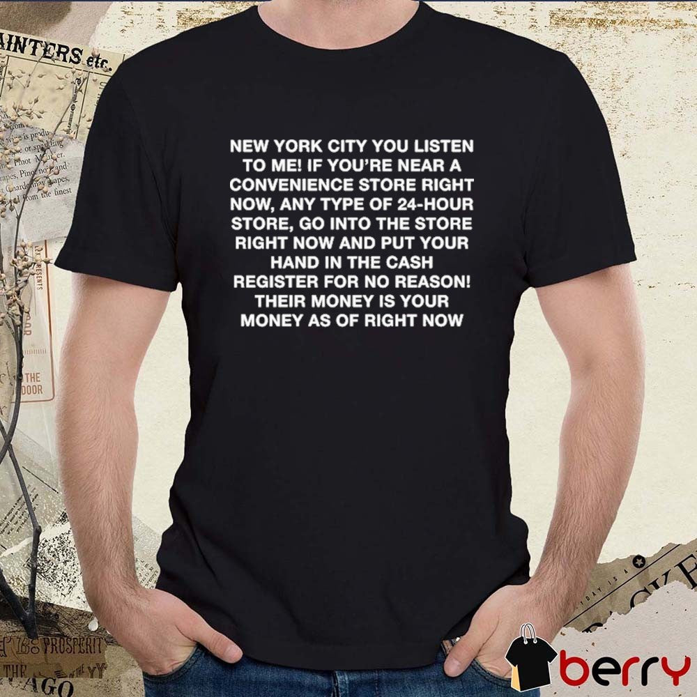 New York City You Listen To Me If You’re Near A Convenience Store Right Now Any Type Of 24 Hour Store t-shirt