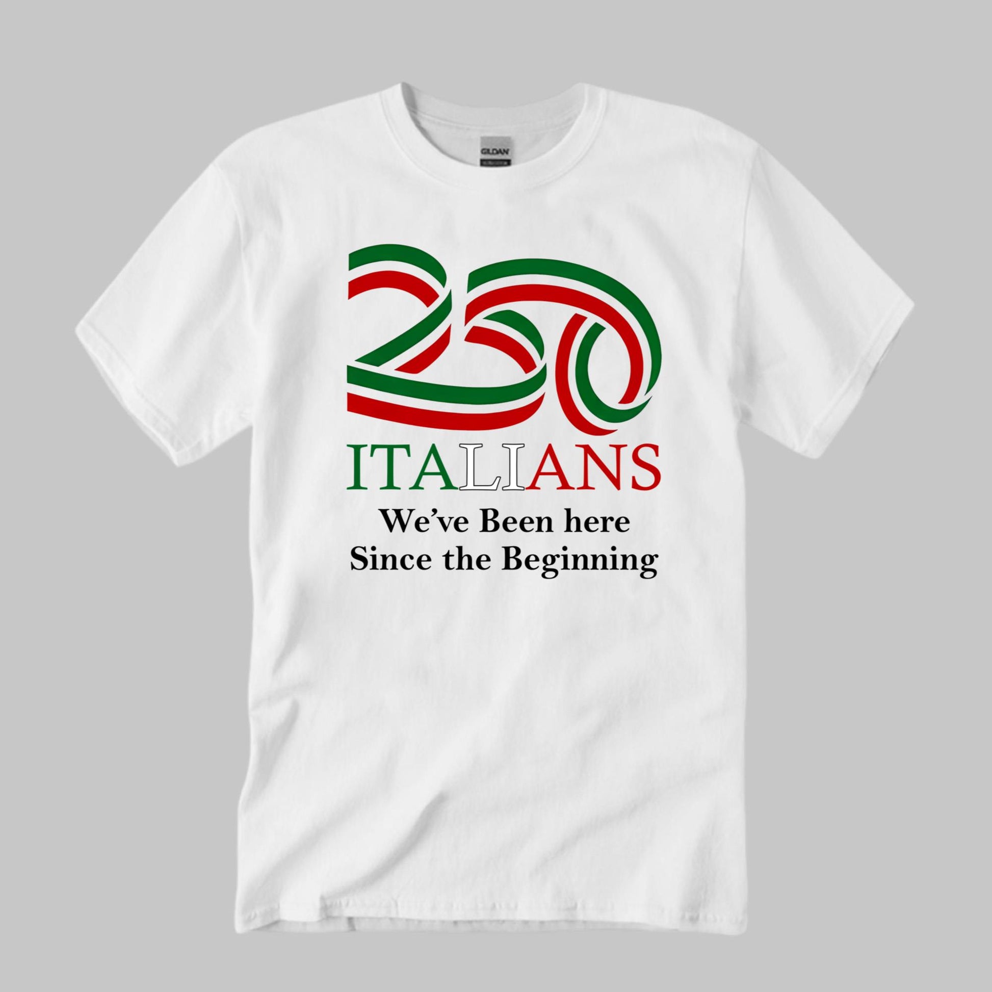 250 Italians We’ve Been Here Since The Beginning Shirt