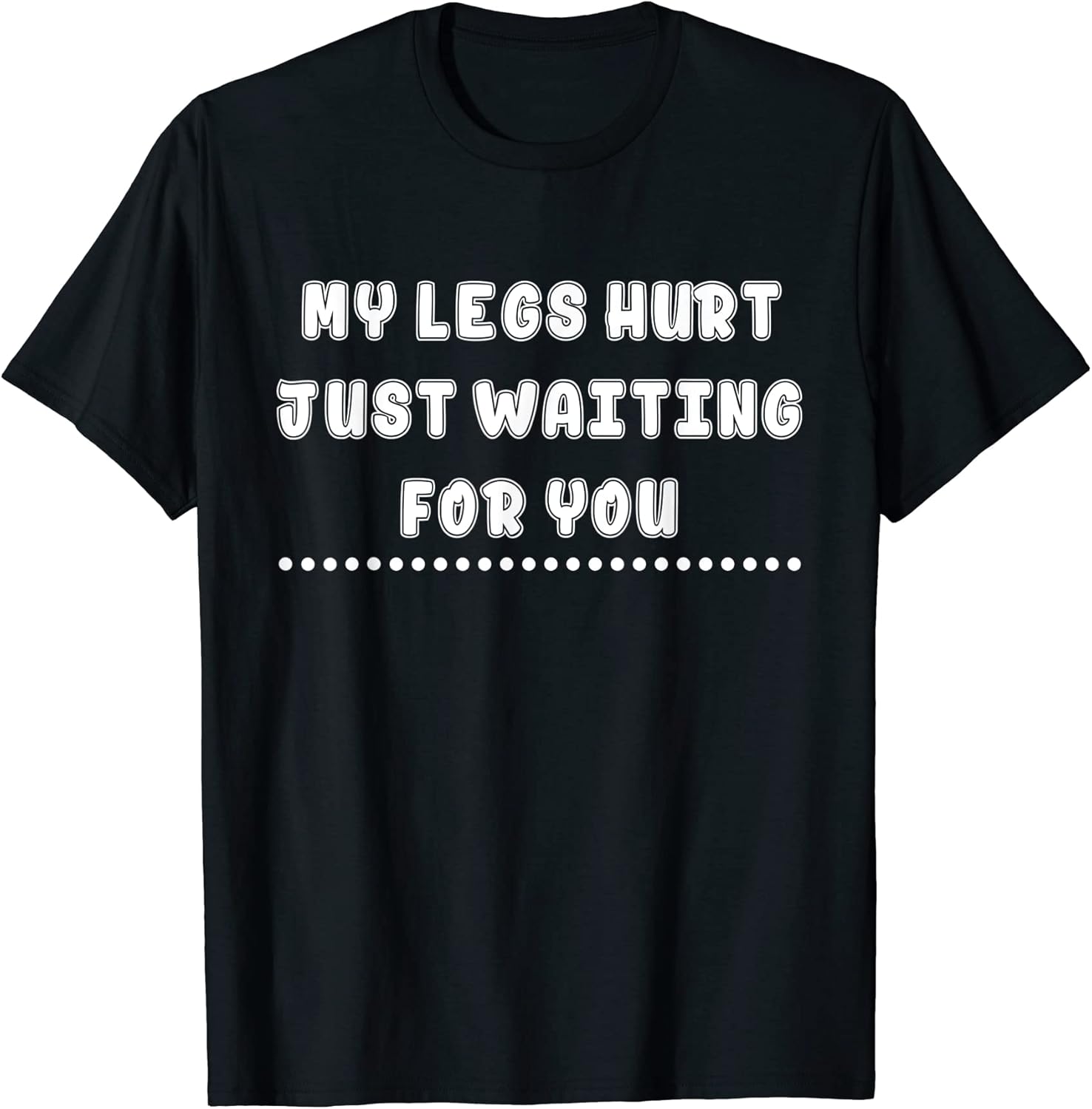 My Legs Hurt Just Waiting For You