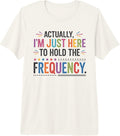Actually I'm Just Here To Hold The Frequency Gifts