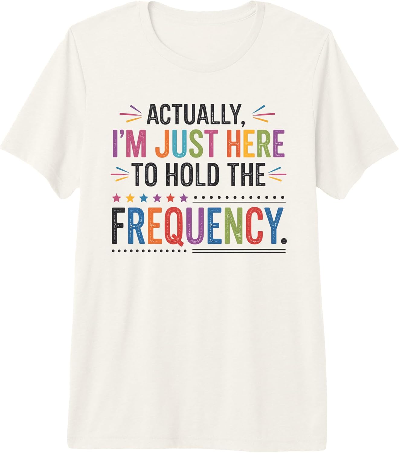 Actually I'm Just Here To Hold The Frequency Gifts
