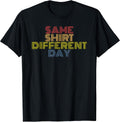 Same Shirt Different Day Tees