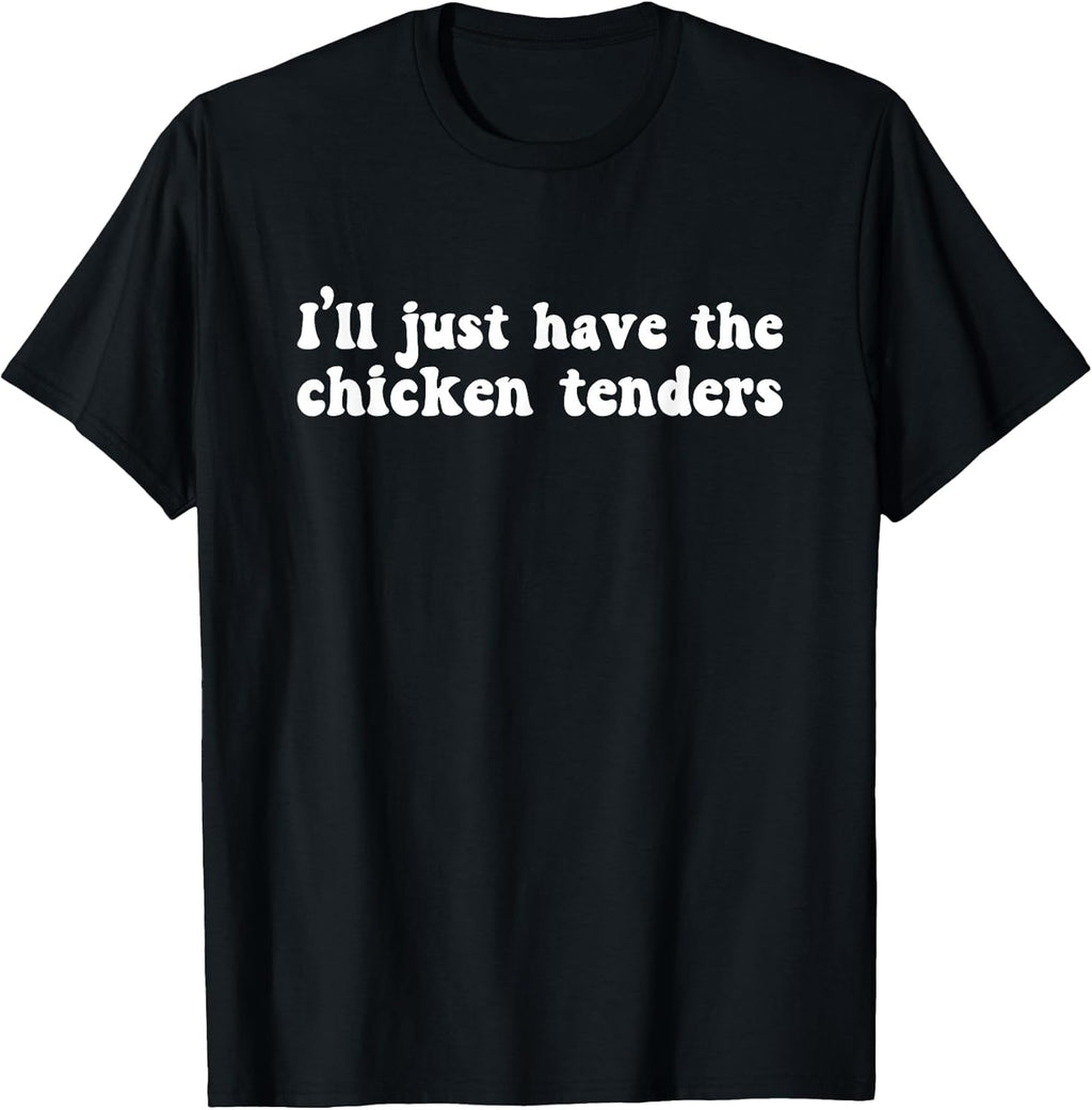 I'll Just Have The Chicken Tenders Funny Shirt