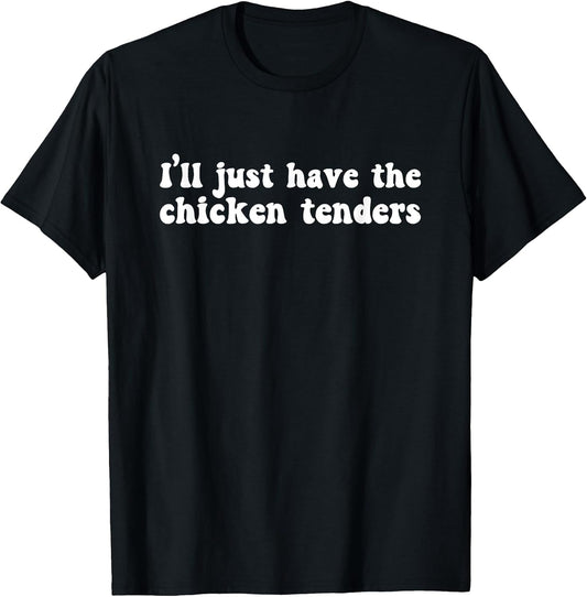 I'll Just Have The Chicken Tenders Funny Shirt