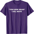 You Look Mean I Am, Move Funny Apparel