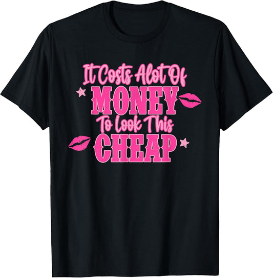 It Costs Alot Of Money To Look This Cheap Design