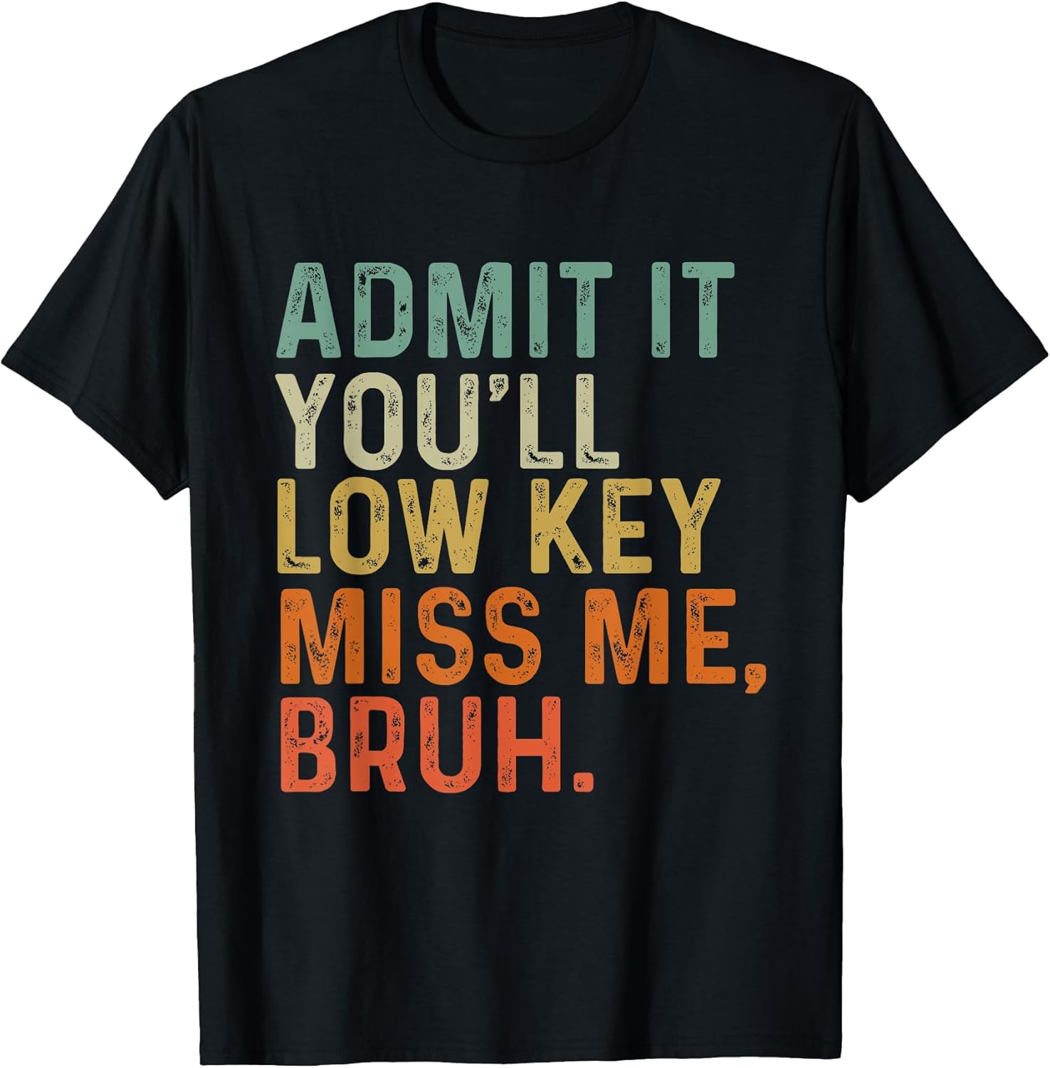 Admit It You'll Low Key Miss Me Bruh Tee