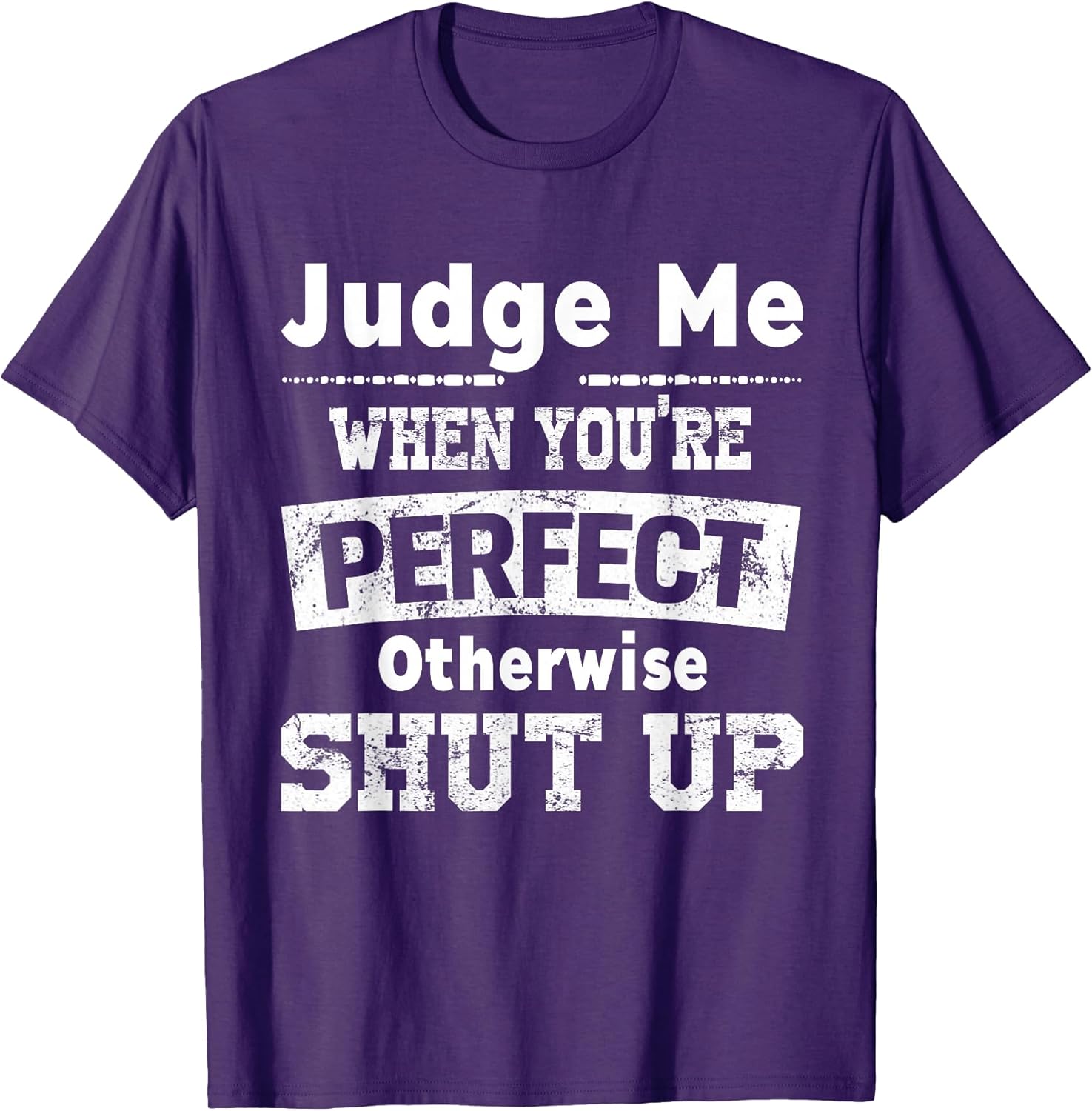Funny Shut Up Judge Me When You're Perfect Tees
