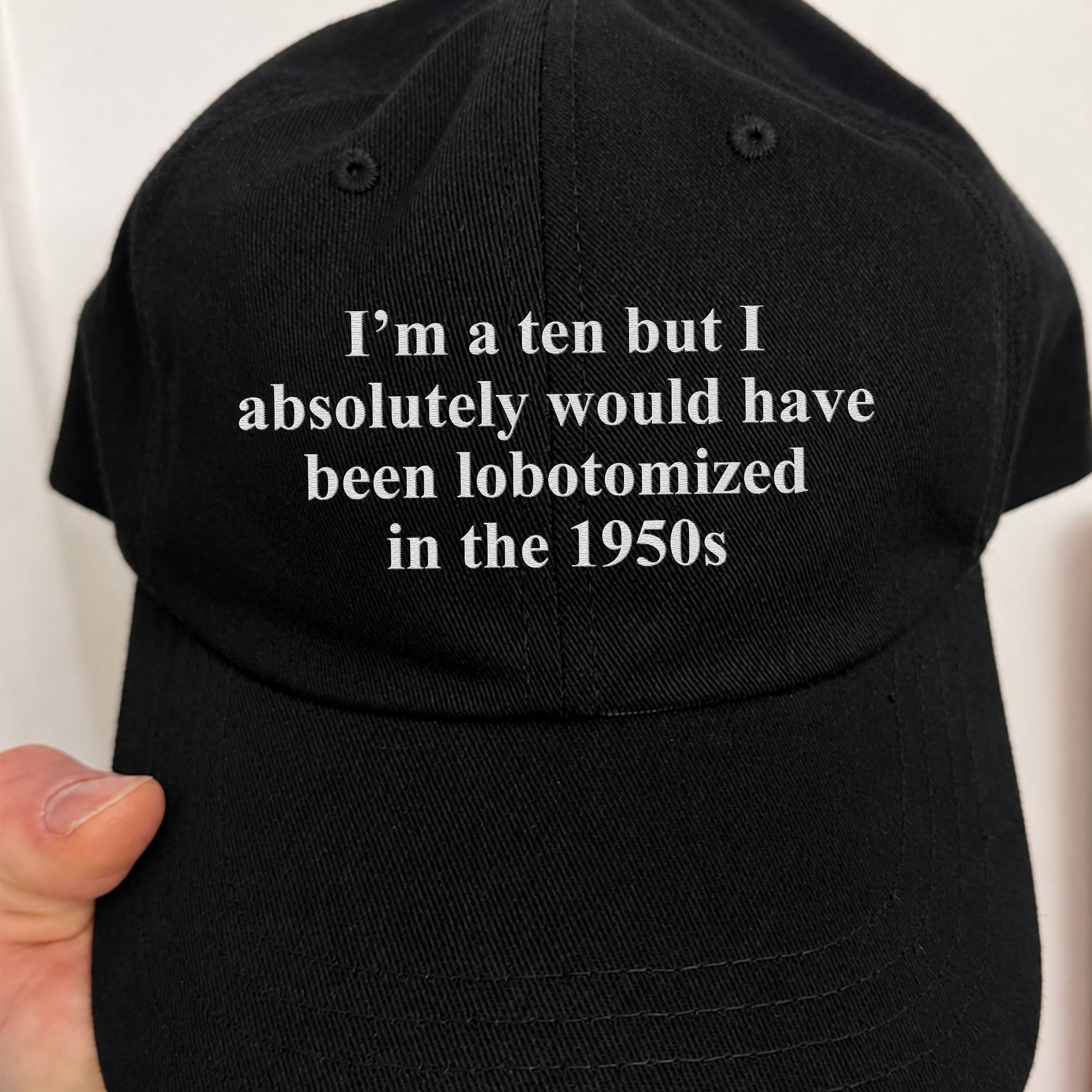 I’m A Ten But I Absolutely Would Have Been Lobotomized In The 1950s Hat
