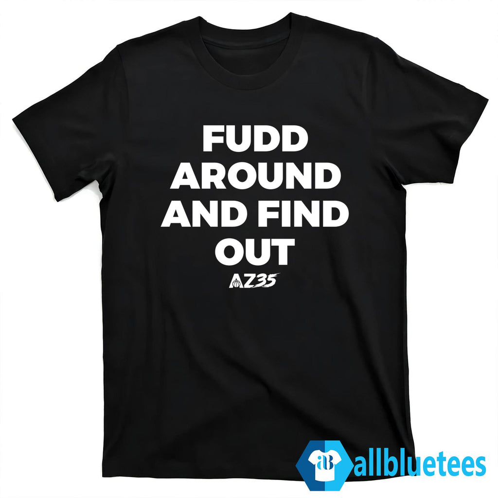 AZ35 Fudd Around And Find Out Shirt