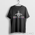 Abort The Court 4th Of July T Shirt