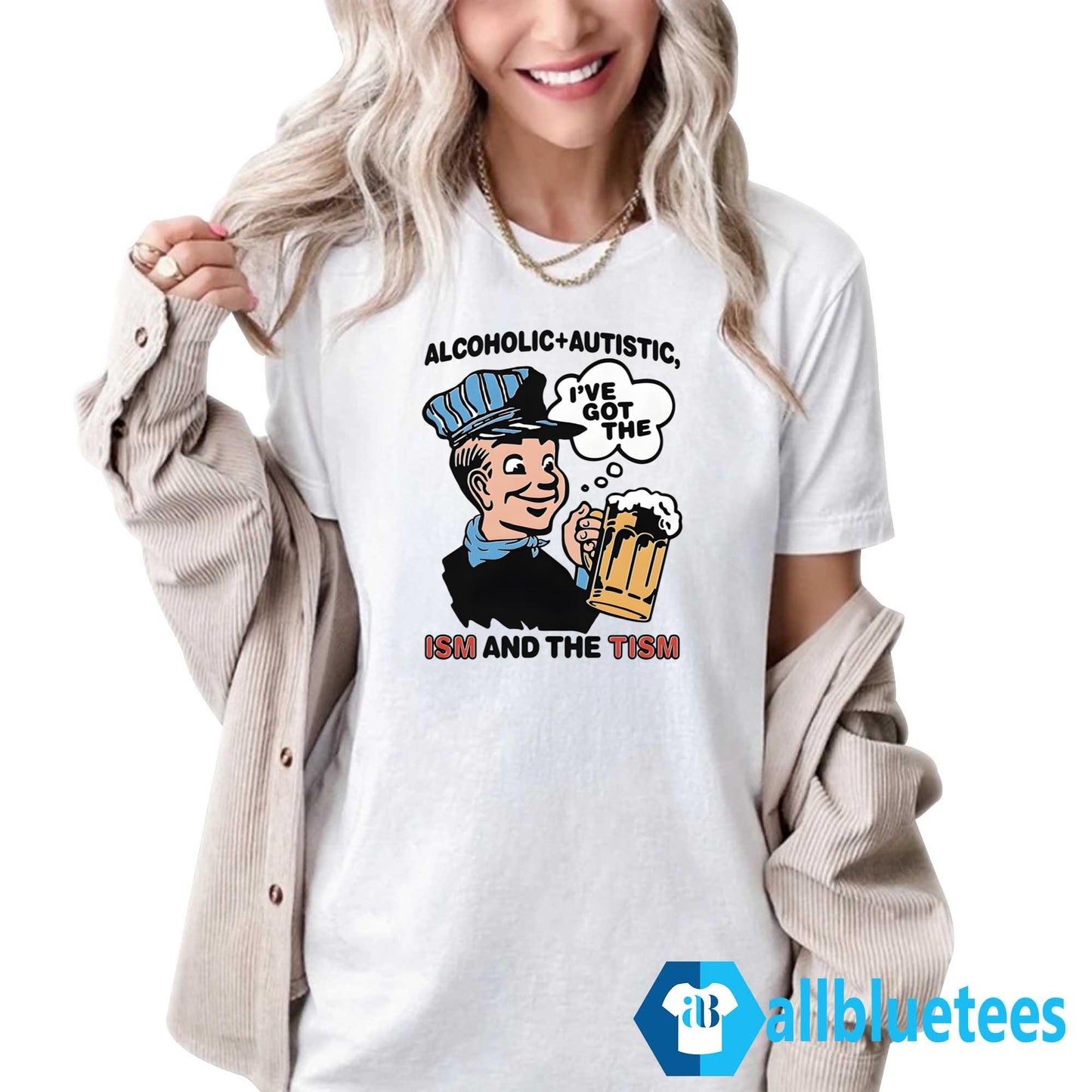 Alcoholic Autistic I’ve Got The ISM And The TISM Shirt