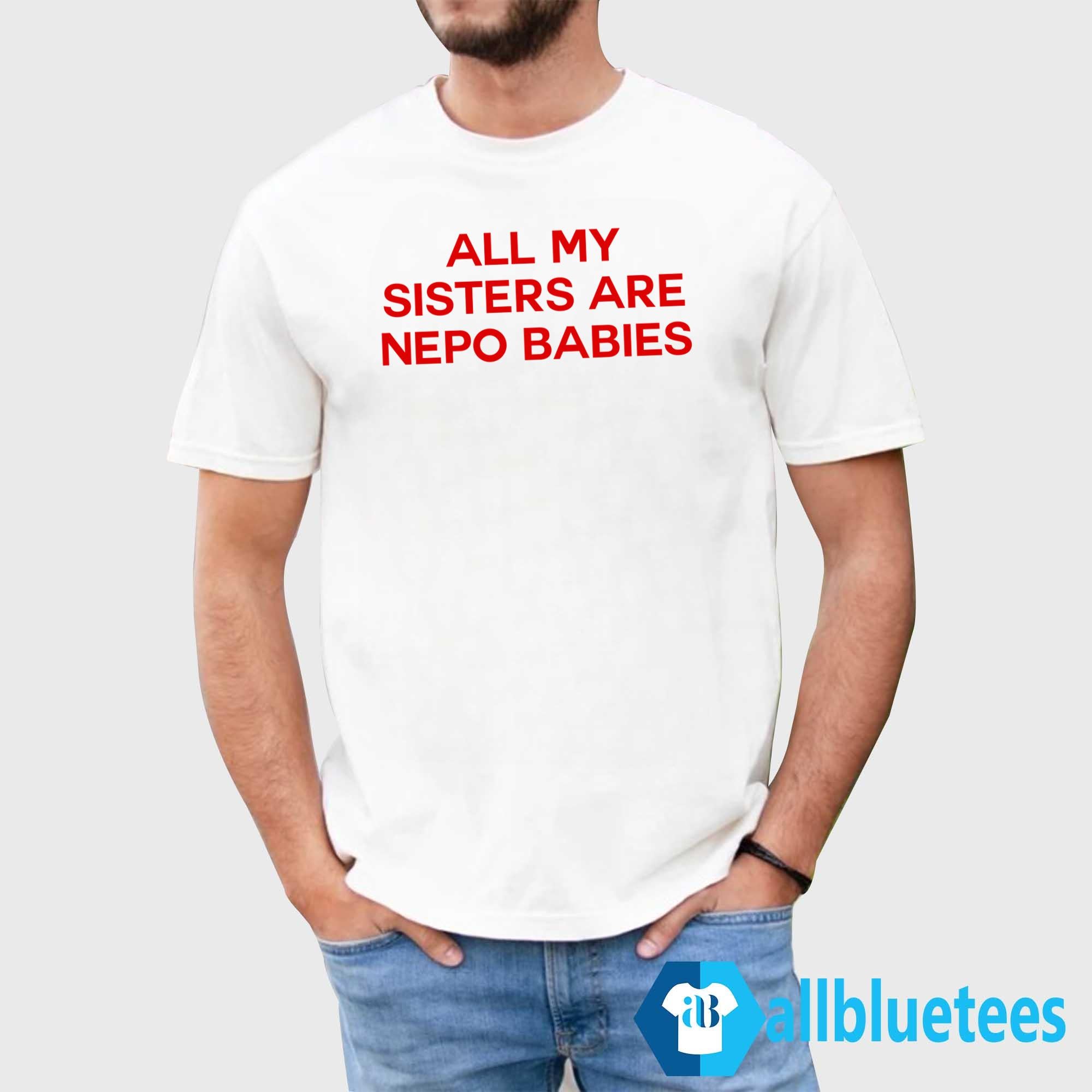 All My Sisters Are Nepo Babies Shirt