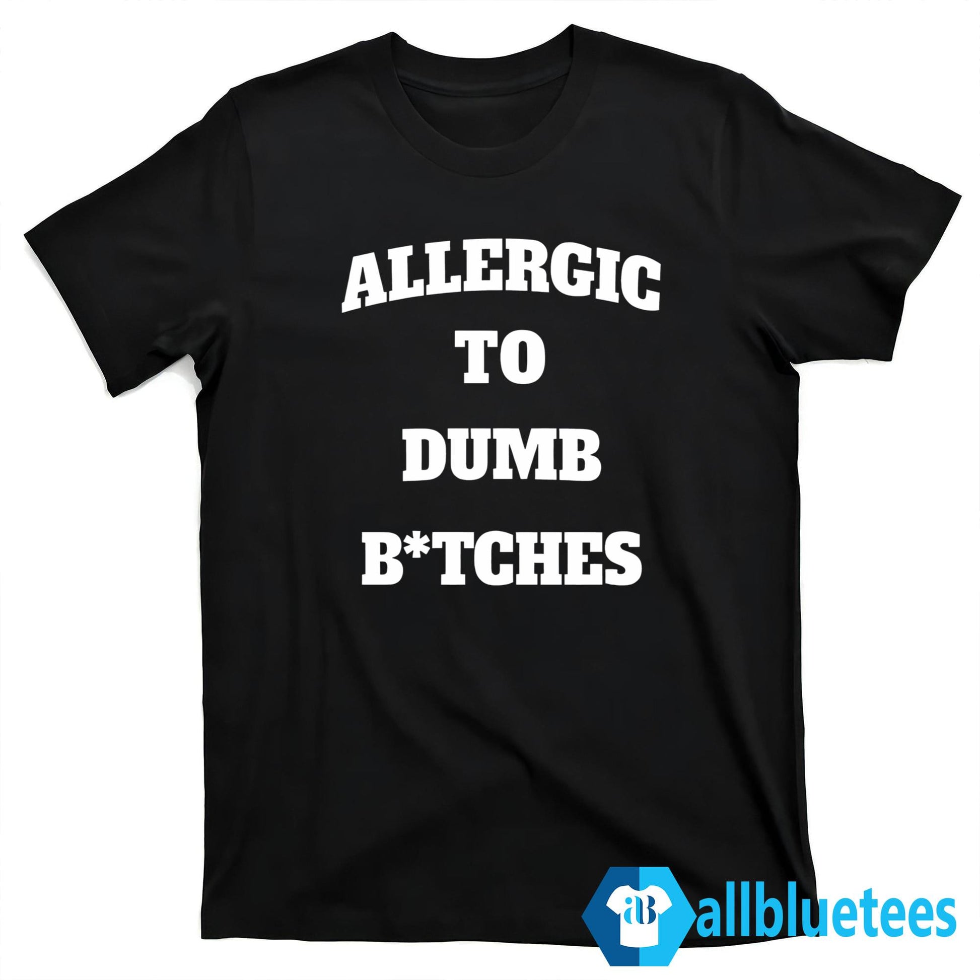Allergic To Dumb B-tches Shirt